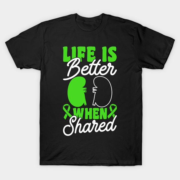 Organ Donor Green Ribbon, Life Is Better When Shared T-Shirt by Caskara